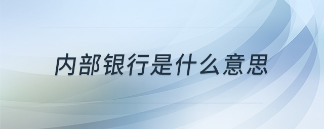 內部銀行是什么意思 內部銀行是什么意思