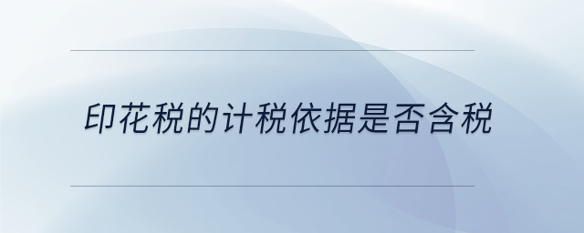 印花稅的計稅依據(jù)是否含稅