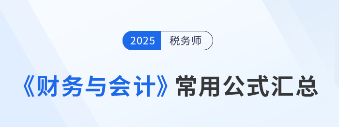 2025年稅務(wù)師《財務(wù)與會計》常用公式總結(jié)，考生速看！