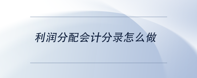 中級(jí)會(huì)計(jì)利潤(rùn)分配會(huì)計(jì)分錄怎么做