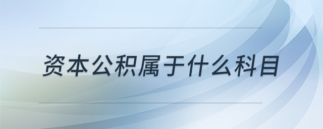 資本公積屬于什么科目 資本公積屬于什么科目