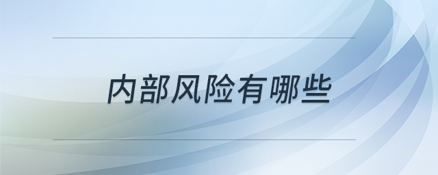 內(nèi)部風(fēng)險(xiǎn)有哪些 內(nèi)部風(fēng)險(xiǎn)有哪些