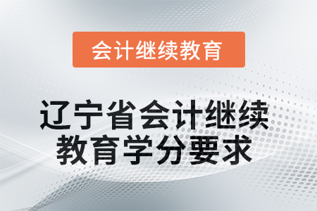 2025年度遼寧省會(huì)計(jì)繼續(xù)教育學(xué)分要求