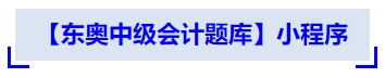 中級(jí)會(huì)計(jì)【東奧中級(jí)會(huì)計(jì)題庫(kù)】小程序