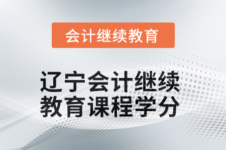 2025年遼寧會(huì)計(jì)繼續(xù)教育課程學(xué)分要求