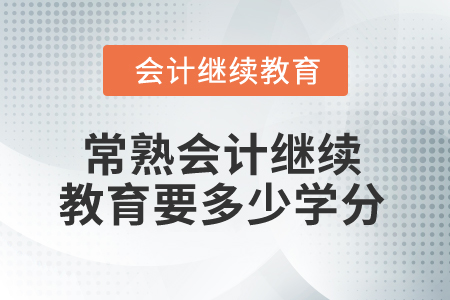2025年常熟會計繼續(xù)教育要多少學(xué)分？