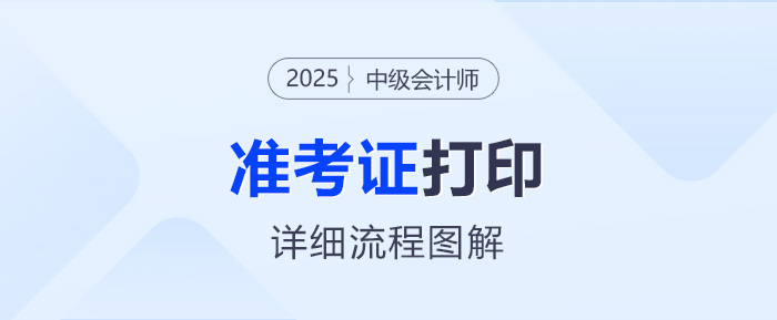 打印必看！2025年中級會計(jì)職稱考試準(zhǔn)考證打印流程