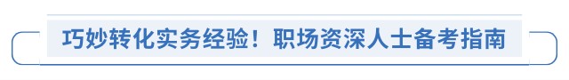 巧妙轉(zhuǎn)化實務(wù)經(jīng)驗！職場資深人士備考指南