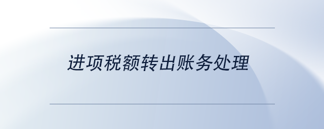 中級(jí)會(huì)計(jì)進(jìn)項(xiàng)稅額轉(zhuǎn)出賬務(wù)處理