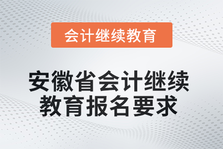 2025年安徽省會(huì)計(jì)繼續(xù)教育報(bào)名要求
