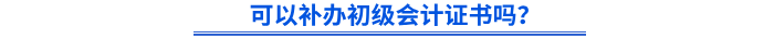 可以補辦初級會計證書嗎？