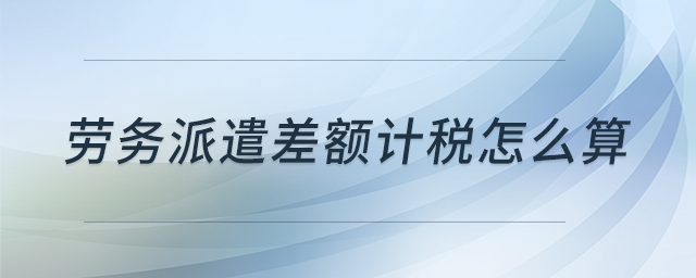 勞務(wù)派遣差額計(jì)稅怎么算