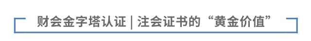 財(cái)會金字塔認(rèn)證 | 注會證書的“黃金價(jià)值”