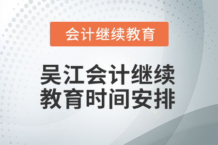 2025年吳江會(huì)計(jì)繼續(xù)教育時(shí)間安排