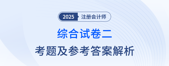 2025年注會綜合階段試卷二考題及答案解析（考生回憶版）