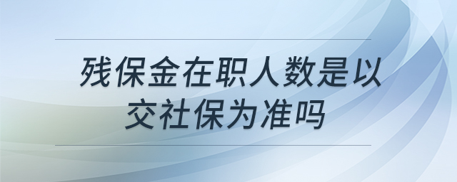 殘保金在職人數(shù)是以交社保為準(zhǔn)嗎