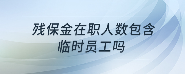 殘保金在職人數(shù)包含臨時(shí)員工嗎