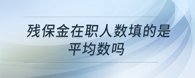 殘保金在職人數(shù)填的是平均數(shù)嗎
