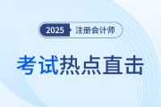 考情速遞！2025年注冊(cè)會(huì)計(jì)師考試開考，全程熱點(diǎn)直擊！