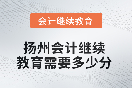 2025年揚州會計繼續(xù)教育需要多少分？