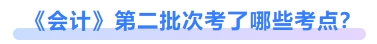 會計(jì)第二批次考了哪些考點(diǎn)？