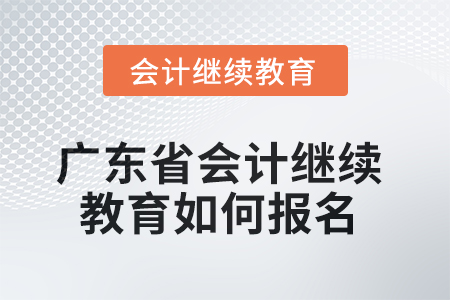 2025年廣東省會(huì)計(jì)繼續(xù)教育如何報(bào)名？