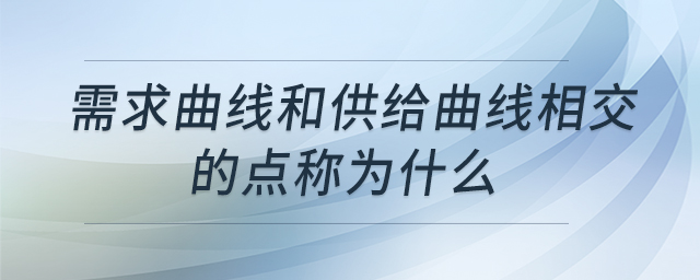 需求曲線和供給曲線相交的點稱為什么 需求曲線和供給曲線相交的點稱為什么