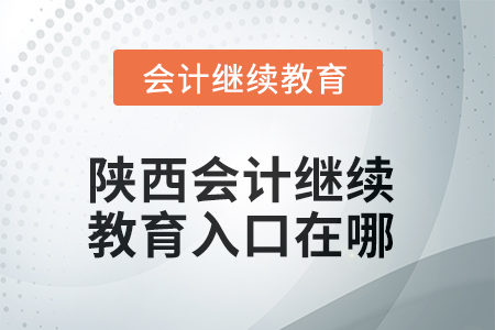 2025年陜西東奧會計繼續(xù)教育入口在哪？