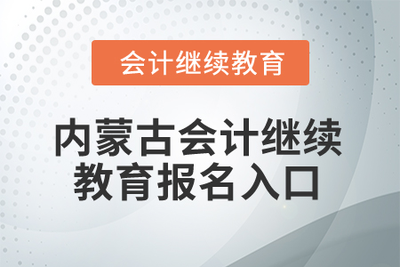 2025年內蒙古會計繼續(xù)教育報名入口在哪？