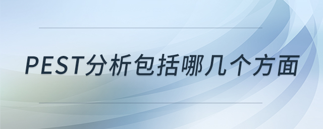 pest分析包括哪幾個(gè)方面 pest分析包括哪幾個(gè)方面