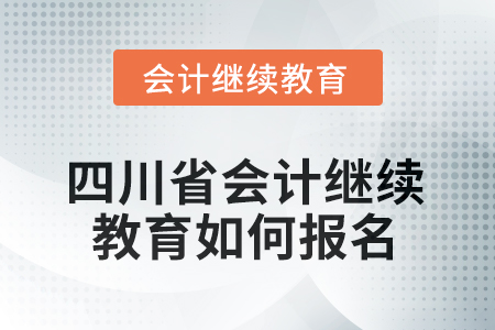 2025年四川省會計(jì)繼續(xù)教育如何報(bào)名？