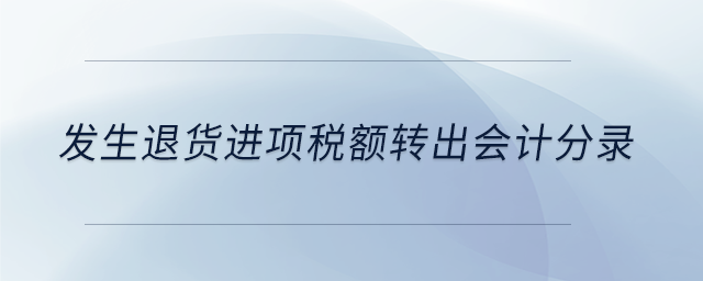 發(fā)生退貨進(jìn)項稅額轉(zhuǎn)出會計分錄 發(fā)生退貨進(jìn)項稅額轉(zhuǎn)出會計分錄