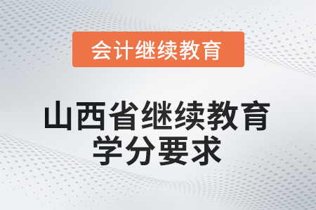 山西省會計繼續(xù)教育2025年學分要求
