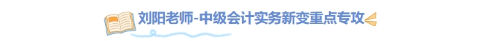 劉陽(yáng)老師中級(jí)會(huì)計(jì)實(shí)務(wù)新變重點(diǎn)專攻