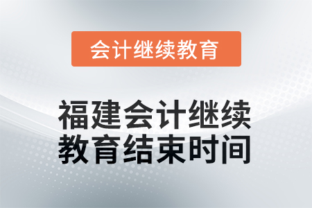 2025年福建會計人員繼續(xù)教育結(jié)束時間