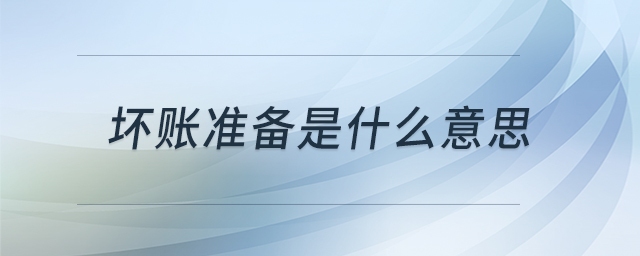 壞賬準備是什么意思 壞賬準備是什么意思