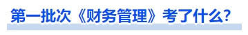 中級會計第一批次《財務(wù)管理》考了什么？