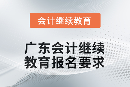 2025年廣東會計人員繼續(xù)教育報名要求