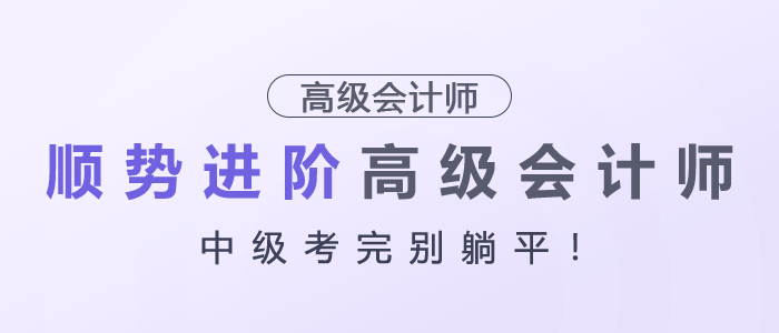 中級(jí)考完別躺平！順勢(shì)進(jìn)階高級(jí)會(huì)計(jì)師