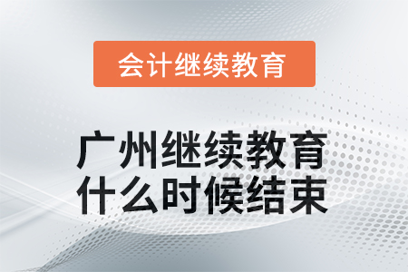 2025年廣州會計繼續(xù)教育什么時候結束？