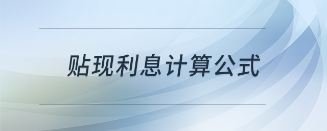 貼現(xiàn)利息計(jì)算公式 貼現(xiàn)利息計(jì)算公式