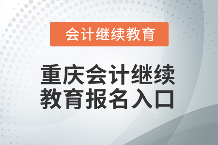2025年重慶會(huì)計(jì)繼續(xù)教育報(bào)名入口