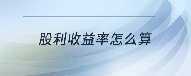 股利收益率怎么算 股利收益率怎么算