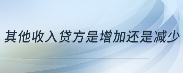 其他收入貸方是增加還是減少 其他收入貸方是增加還是減少