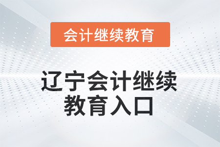 2025年遼寧會(huì)計(jì)繼續(xù)教育入口 2025年遼寧會(huì)計(jì)繼續(xù)教育入口