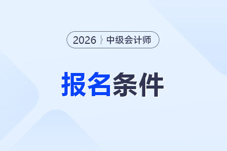 2026年河北中級(jí)會(huì)計(jì)報(bào)名時(shí)間及報(bào)名條件