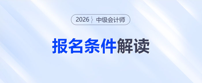 中級會計(jì)考試報(bào)名條件全解讀！26年門檻會提高了嗎？考生必看！