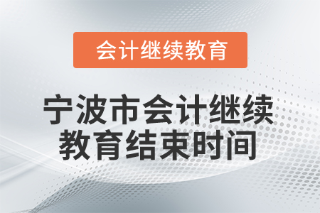 2025年寧波市會(huì)計(jì)專業(yè)技術(shù)人員繼續(xù)教育結(jié)束時(shí)間