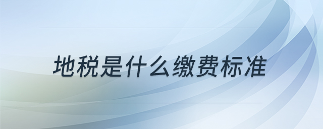 地稅是什么繳費標準 地稅是什么繳費標準