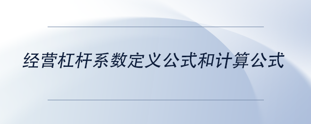 中級會(huì)計(jì)經(jīng)營杠桿系數(shù)定義公式和計(jì)算公式 中級會(huì)計(jì)經(jīng)營杠桿系數(shù)定義公式和計(jì)算公式
